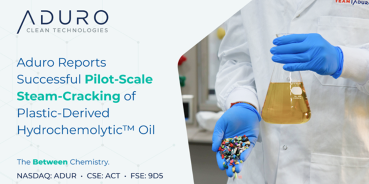 Aduro Clean Technologies Reports Successful Pilot-Scale Steam-Cracking of Plastic-Derived Hydrochemolytic Oil
